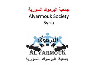 ‫السورية‬ ‫اليرموك‬ ‫جمعية‬
Alyarmouk Society
Syria
 