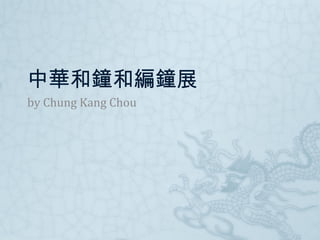 中華和鐘和編鐘展
by Chung Kang Chou
 