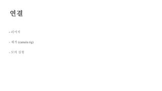 연결
- 리서치
- 제작 (camera rig)
- 모의 실험
 