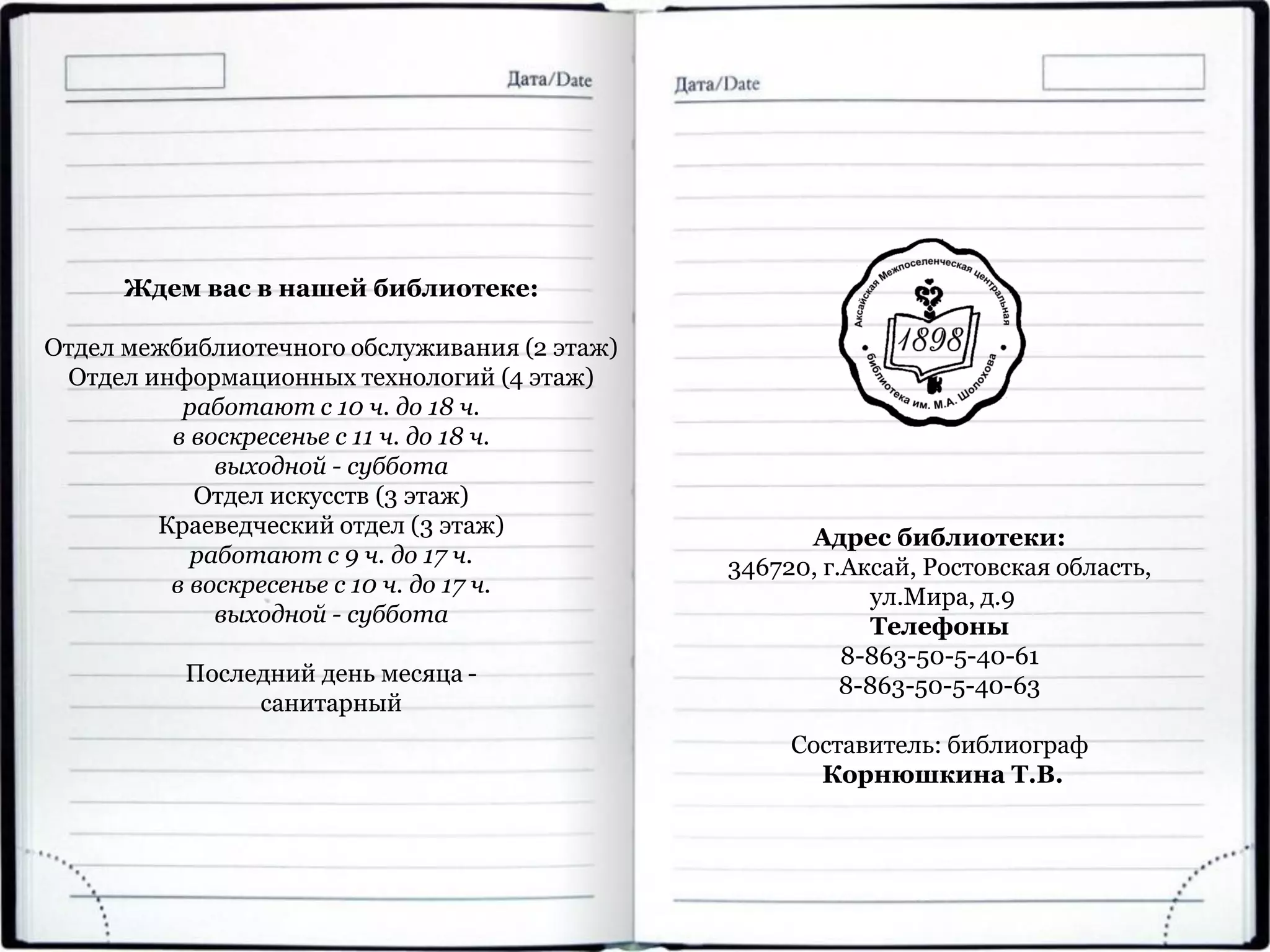 Адрес библиотеки:
346720, г.Аксай, Ростовская область,
ул.Мира, д.9
Телефоны
8-863-50-5-40-61
8-863-50-5-40-63
Составитель: библиограф
Корнюшкина Т.В.
Ждем вас в нашей библиотеке:
Отдел межбиблиотечного обслуживания (2 этаж)
Отдел информационных технологий (4 этаж)
работают с 10 ч. до 18 ч.
в воскресенье с 11 ч. до 18 ч.
выходной - суббота
Отдел искусств (3 этаж)
Краеведческий отдел (3 этаж)
работают с 9 ч. до 17 ч.
в воскресенье с 10 ч. до 17 ч.
выходной - суббота
Последний день месяца -
санитарный
 