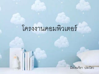 โครงงานคอมพิวเตอร์
มิสเขมจิรา ปลงไสว
 