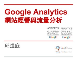 Google Analytics
網站經營與流量分析
邱煜庭
 