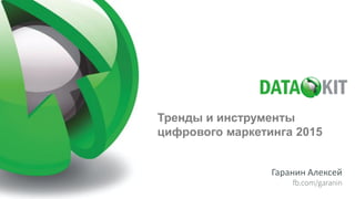 Гаранин Алексей
fb.com/garanin
Тренды и инструменты
цифрового маркетинга 2015
 