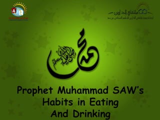 Prophet Muhammad SAW’s
Habits in Eating
And Drinking
 
