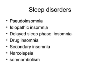 Sleep disorders
• Pseudoinsomnia
• Idiopathic insomnia
• Delayed sleep phase insomnia
• Drug insomnia
• Secondary insomnia
• Narcolepsia
• somnambolism
 