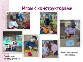 Игры с конструкторамиИгры с конструкторами
Свободное
конструирование
Конструирование
по образцу
 