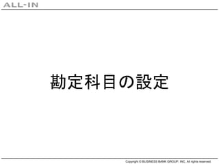 Copyright © BUSINESS BANK GROUP, INC. All rights reserved.
勘定科目の設定
 