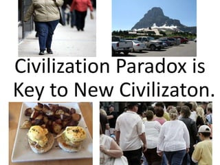 Civilization Paradox is
Key to New Civilizaton.
 