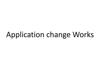 Application change Works
 