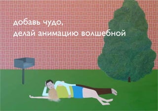 добавь чудо,
делай анимацию волшебной
 