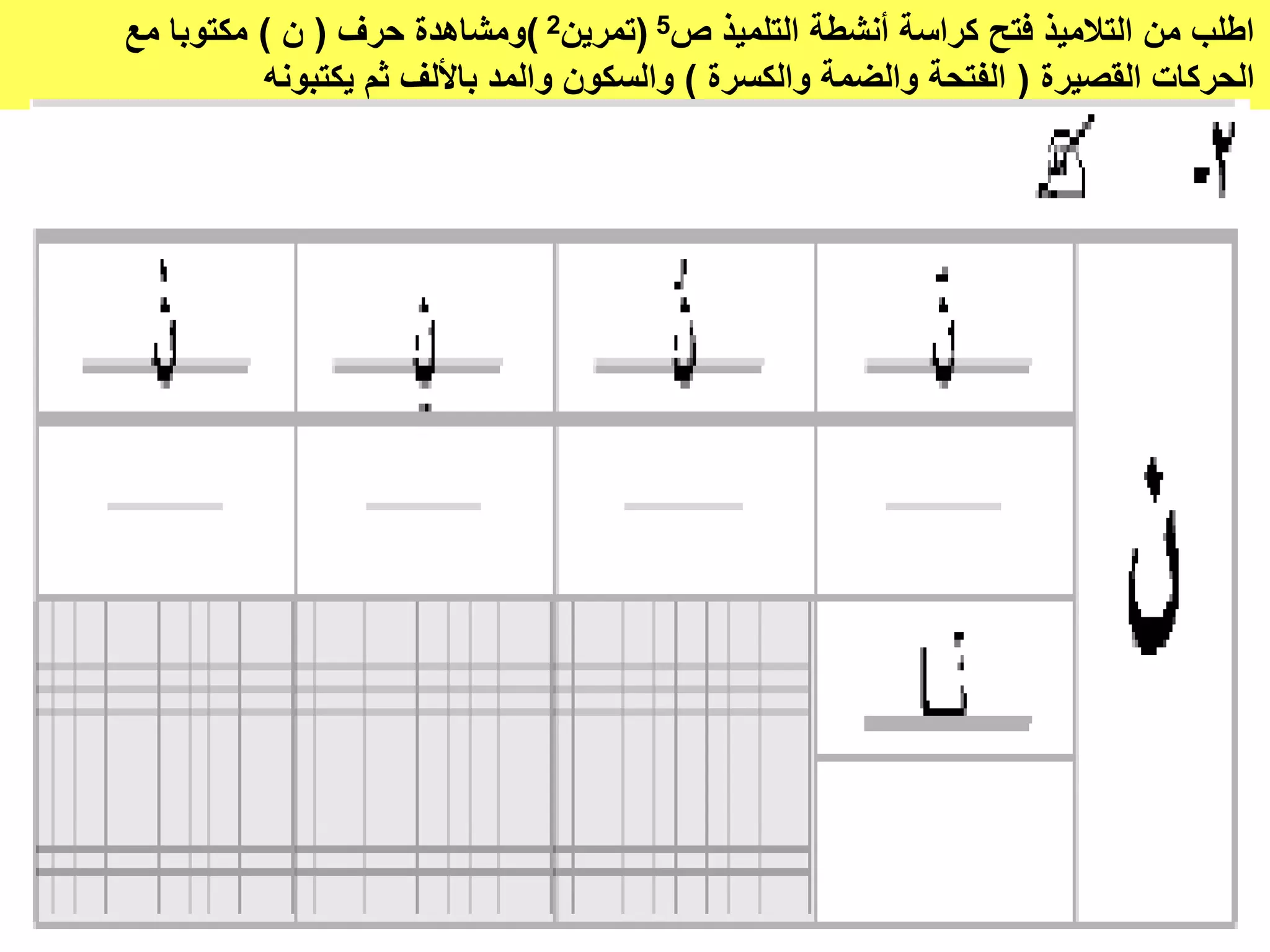 ‫ص‬ ‫التلميذ‬ ‫أنشطة‬ ‫كراسة‬ ‫فتح‬ ‫التالميذ‬ ‫من‬ ‫اطلب‬5(‫تمرين‬2)‫حرف‬ ‫ومشاهدة‬(‫ن‬)‫مع‬ ‫مكتوبا‬
‫القصيرة‬ ‫الحركات‬(‫والكسرة‬ ‫والضمة‬ ‫الفتحة‬)‫يكتبونه‬ ‫ثم‬ ‫باأللف‬ ‫والمد‬ ‫والسكون‬
‫جمعة‬ ‫سمير‬
 