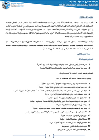 9
‫االثنين‬40/6/4102:
‫المس‬ ‫وعضوية‬ ،‫شاحاتة‬ ‫ناجي‬ ‫محمد‬ ‫المساتشاار‬ ‫برئاساة‬ ‫القاهرة‬ ‫جنايات‬ ‫محكمة‬ ‫قضات‬‫وحضور‬ ،‫المنوفي‬ ‫وإيهاع‬ ‫مصطفى‬ ‫جمال‬ ‫تشارين‬
‫الفرجاني‬ ‫تامر‬ ‫اار‬‫ا‬‫اتش‬‫ا‬‫المس‬‫اكرتارية‬‫ا‬‫وس‬ ،‫العليا‬ ‫الدولة‬ ‫أمن‬ ‫لنيابات‬ ‫األول‬ ‫العام‬ ‫المحامي‬‫أحمد‬‫في‬ ‫عباس‬ ‫ابحي‬‫ا‬‫ص‬‫المعروفة‬ ‫اية‬‫ا‬‫القض‬‫إعالميا‬
‫يحاكم‬ ‫والتي‬ ‫الماريوتو‬ ‫بااالخلية‬41‫المشدد‬ ‫بالسان‬ ‫شخص‬01‫لااا‬ ‫سنوات‬00‫المشدد‬ ‫والسان‬ ‫متهمين‬0‫لااا‬ ‫سنوات‬0‫ة‬ ‫وبرا‬ ‫متهمين‬
‫اثنين‬‫متهما‬ ‫وأل‬‫غراعو‬ ‫الباهر‬ ‫آخر‬ ‫متهم‬ ‫وحبس‬ ، ‫ااروفات‬‫ا‬‫بالمص‬ ‫المحكمة‬0‫وغرامة‬ ‫اانوات‬‫ا‬‫س‬2‫عن‬ ‫اابواات‬‫ا‬‫المض‬ ‫ااادرة‬‫ا‬‫ومص‬ ‫جنيه‬ ‫آالف‬
‫ا‬ ‫التهمة‬‫أمر‬ ‫من‬ ً‫ا‬‫خامس‬ ‫بالبند‬ ‫لواردة‬‫اإلحالة‬.
‫اام‬‫ا‬‫االنض‬ ‫تهم‬ ‫المتهمين‬ ‫إلى‬ ‫وجهت‬ ‫قد‬ ‫العامة‬ ‫النيابة‬ ‫وكانت‬‫خالف‬ ‫على‬ ‫اات‬‫ا‬‫ااس‬‫ا‬‫أس‬ ‫جماعة‬ ‫إلى‬ ‫ام‬‫ااتور‬‫ا‬‫بالدس‬ ‫العمل‬ ‫أحكام‬ ‫لتعطيل‬ ‫القانون‬
‫بالوحدة‬ ‫واإلضرار‬ ،‫للمواانين‬ ‫الشاخصية‬ ‫الحرية‬ ‫على‬ ‫واالعتدا‬ ،‫أعمالها‬ ‫ممارساة‬ ‫من‬ ‫الدولة‬ ‫مؤساساات‬ ‫ومنع‬ ،‫والقانون‬‫والسالم‬ ‫الوانية‬
.‫للخطر‬ ‫وأمنه‬ ‫الماتمع‬ ‫سالمة‬ ‫وتعري‬ ،‫العامة‬ ‫المنشآت‬ ‫واستهداف‬ ،‫االجتماعي‬
:‫كالتالي‬ ‫الحكم‬ ‫وجا‬
:‫ة‬ ‫بالبرا‬ ‫لهم‬ ‫المحكوم‬
0.‫أنس‬‫محمد‬‫إبراهيم‬‫البلتاجي‬‫شمسو‬ ‫عين‬ ‫جامعة‬ ‫النوعية‬ ‫التربية‬ ‫بكلية‬ ‫لاالب‬
4.‫أحمد‬‫بأكادي‬ ‫لاالب‬ ‫إبراهيم‬ ‫العظيم‬ ‫عبد‬ ‫الحميد‬ ‫عبد‬‫الاديدةو‬ ‫القاهرة‬ ‫مية‬
‫المشدد‬ ‫بالسان‬ ‫عليهم‬ ‫المحكوم‬01:‫سنواتلغيابياو‬
:‫من‬ ‫كل‬ ‫هم‬ ‫اإلحالة‬ ‫بأمر‬ ‫الواردة‬ ‫األسما‬ ‫ترتيب‬ ‫بحسب‬
0.‫يرة‬ ‫الا‬ ‫بقناة‬ ‫المونتاج‬ ‫بوحدة‬ ‫لموظ‬ ‫بيومي‬ ‫السيد‬ ‫محمد‬ ‫عال‬–‫هارعو‬
4.‫يرة‬ ‫الا‬ ‫بقناة‬ ‫سينمائي‬ ‫إنتاج‬ ‫لمدير‬ ‫حسن‬ ‫خالوي‬ ‫الوهاع‬ ‫عبد‬ ‫أنس‬–‫هارعو‬
0.‫يرة‬ ‫الا‬ ‫بقناة‬ ‫وحاليا‬ ‫سابقا‬ ‫المتخصصة‬ ‫النيل‬ ‫قنوات‬ ‫بقطاع‬ ‫ومعلومات‬ ‫نظم‬ ‫لمحلل‬ ‫بهنسي‬ ‫خليل‬ ‫علي‬ ‫خليل‬–‫هارعو‬
2.‫أحمد‬‫النور‬ ‫شركة‬ ‫لمالك‬ ‫الباع‬ ‫فتا‬ ‫عبده‬‫نتاج‬ ‫ل‬‫اإلعالمي‬–‫هارعو‬
2.‫ي‬ ‫الع‬ ‫عبد‬ ‫فومي‬ ‫محمد‬‫إبراهيم‬‫يرة‬ ‫الا‬ ‫بقناة‬ ‫لمصور‬–‫هارعو‬
6.‫الحفيظ‬ ‫عبد‬ ‫سعيد‬‫إبراهيم‬‫لم‬ ‫الامل‬‫الفيل‬ ‫بشركة‬ ‫وشريك‬ ‫دير‬‫ألعمال‬‫األلومنيوم‬–‫هارعو‬
0.‫تشكيلية‬ ‫لفنانة‬ ‫بكر‬ ‫أبو‬ ‫البنا‬ ‫حسن‬ ‫نورا‬–‫هاربةو‬
8.‫أحمد‬‫محمد‬ ‫اهلل‬ ‫عبد‬‫عطية‬‫الدقيقة‬ ‫للصناعات‬ ‫القاهرة‬ ‫بشركة‬ ‫لمحاسب‬ ‫داود‬–‫هارعو‬
2.‫محمود‬ ‫الرحمن‬ ‫عبد‬ ‫خالد‬‫أحمد‬‫الورق‬ ‫لصناعة‬ ‫البردي‬ ‫بشركة‬ ‫مبيعات‬ ‫لمدير‬ ‫الوهاع‬ ‫عبد‬–‫هارع‬‫و‬
01.‫ل‬ ‫ميلني‬ ‫سومن‬‫ية‬ ‫إنالي‬‫الانسية‬–‫هاربةو‬
00.‫الانسية‬ ‫لهولندية‬ ‫ايدنتتي‬ ‫جوهنا‬–‫هاربةو‬
04.‫المشدد‬ ‫بالسان‬ ‫عليهم‬ ‫المحكوم‬0:‫من‬ ‫كل‬ ‫فهم‬ ‫سنوات‬
00.‫حرو‬ ‫لصحفي‬ ‫فهمي‬ ‫فاضل‬ ‫محمود‬ ‫محمد‬
02.‫حامم‬ ‫محمد‬ ‫باهر‬‫أحمد‬‫غراع‬ ‫نصر‬‫حرو‬ ‫لصحفي‬
 