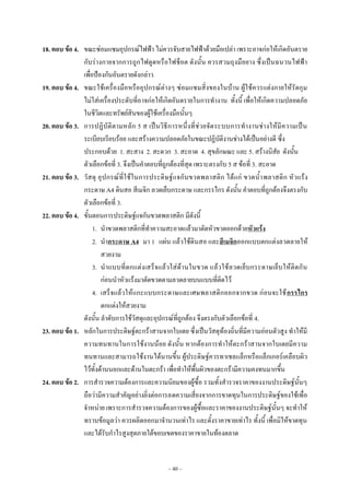 ~ 40 ~
18. ตอบ ข้อ 4. ขณะซํอมแซมอุปกรณ๑ไฟฟ้า ไมํควรจับสายไฟฟ้าด๎วยมือเปลํา เพราะอาจกํอให๎เกิดอันตราย
กับรํางกายจากการถูกไฟดูดหรือไฟช็อต ดังนั้น ควรสวมถุงมือยาง ซึ่งเป็นฉนวนไฟฟ้า
เพื่อป้องกันอันตรายดังกลําว
19. ตอบ ข้อ 4. ขณะใช๎เครื่องมือหรืออุปกรณ๑ตํางๆ ซํอมแซมสิ่งของในบ๎าน ผู๎ใช๎ควรแตํงกายให๎รัดกุม
ไมํใสํเครื่องประดับที่อาจกํอให๎เกิดอันตรายในการทํางาน ทั้งนี้ เพื่อให๎เกิดความปลอดภัย
ในชีวิตและทรัพย๑สินของผู๎ใช๎เครื่องมือนั้นๆ
20. ตอบ ข้อ 3. การปฏิบัติตามหลัก 5 ส เป็นวิธีการหนึ่งที่ชํวยจัดระบบการทํางานชํางให๎มีความเป็น
ระเบียบเรียบร๎อย และสร๎างความปลอดภัยในขณะปฏิบัติงานชํางได๎เป็นอยํางดี ซึ่ง
ประกอบด๎วย 1. สะสาง 2. สะดวก 3. สะอาด 4. สุขลักษณะ และ 5. สร๎างนิสัย ดังนั้น
ตัวเลือกข๎อที่ 3. จึงเป็นคําตอบที่ถูกต๎องที่สุด เพราะตรงกับ 5 ส ข๎อที่ 3. สะอาด
21. ตอบ ข้อ 3. วัสดุ อุปกรณ๑ที่ใช๎ในการประดิษฐ๑แจกันขวดพลาสติก ได๎แกํ ขวดน้ําพลาสติก หัวแร๎ง
กระดาษ A4 ดินสอ สีเมจิก ลวดเย็บกระดาษ และกรรไกร ดังนั้น คําตอบที่ถูกต๎องจึงตรงกับ
ตัวเลือกข๎อที่ 3.
22. ตอบ ข้อ 4. ขั้นตอนการประดิษฐ๑แจกันขวดพลาสติก มีดังนี้
1. นําขวดพลาสติกที่ทําความสะอาดแล๎วมาตัดหัวขวดออกด๎วยหัวแร้ง
2. นํากระดาษ A4 มา 1 แผํน แล๎วใช๎ดินสอ และสีเมจิกออกแบบตกแตํงลวดลายให๎
สวยงาม
3. นําแบบที่ตกแตํงเสร็จแล๎วใสํด๎านในขวด แล๎วใช๎ลวดเย็บกระดาษเย็บให๎ติดกัน
กํอนนําหัวแร๎งมาตัดขวดตามลวดลายบนแบบที่ติดไว๎
4. เสร็จแล๎วให๎แกะแบบกระดาษและเศษพลาสติกออกจากขวด กํอนจะใช๎กรรไกร
ตกแตํงให๎สวยงาม
ดังนั้น ลําดับการใช๎วัสดุและอุปกรณ๑ที่ถูกต๎อง จึงตรงกับตัวเลือกข๎อที่ 4.
23. ตอบ ข้อ 1. หลักในการประดิษฐ๑ตะกร๎าสานจากใบเตย ซึ่งเป็นวัสดุท๎องถิ่นที่มีความอํอนตัวสูง ทําให๎มี
ความทนทานในการใช๎งานน๎อย ดังนั้น หากต๎องการทําให๎ตะกร๎าสานจากใบเตยมีความ
ทนทานและสามารถใช๎งานได๎นานขึ้น ผู๎ประดิษฐ๑ควรทาเชลแล็กหรือแล็กเกอร๑เคลือบผิว
ไว๎ทั้งด๎านนอกและด๎านในตะกร๎า เพื่อทําให๎พื้นผิวของตะกร๎ามีความคงทนมากขึ้น
24. ตอบ ข้อ 2. การสํารวจความต๎องการและความนิยมของผู๎ซื้อ รวมทั้งสํารวจราคาของงานประดิษฐ๑นั้นๆ
ถือวํามีความสําคัญอยํางยิ่งตํอการลดความเสี่ยงจากการขาดทุนในการประดิษฐ๑ของใช๎เพื่อ
จําหนําย เพราะการสํารวจความต๎องการของผู๎ซื้อและราคาของงานประดิษฐ๑นั้นๆ จะทําให๎
ทราบข๎อมูลวํา ควรผลิตออกมาจํานวนเทําไร และตั้งราคาขายเทําไร ทั้งนี้ เพื่อมิให๎ขาดทุน
และได๎รับกําไรสูงสุดภายใต๎ขอบเขตของราคาขายในท๎องตลาด
 