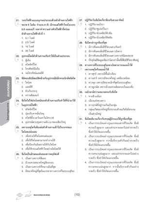โครงการวัดและประเมินผลโครงการวัดและประเมินผล
โครงการบูรณาการแบบทดสอบ
21. วงจรไฟฟาแบบอนุกรมประกอบดวยตัวตานทานไฟฟา
ขนาด 5 โอหม จํานวน 4 ตัว มีกระแสไฟฟาไหลในวงจร
0.5 แอมแปร จงหาคาความตางศักยไฟฟาที่ครอม
ตัวตานทานไฟฟาตัวที่ 1
1. 0.1 โวลต
2. 2.5 โวลต
3. 10 โวลต
4. 20 โวลต
22. อุปกรณใดมีตัวตานทานปรับคาไดเปนสวนประกอบ
1. ตูเย็น
2. สวิตชหรี่ไฟ
3. โทรศัพทมือถือ
4. จอโทรทัศนแอลอีดี
23. ซิลิคอนชิปมีสมบัติคลายกับอุปกรณอิเล็กทรอนิกสชนิดใด
1. ไดโอด
2. แอลอีดี
3. ตัวเก็บประจุ
4. ทรานซิสเตอร
24. ขอใดไมใชประโยชนของตัวตานทานปรับคาไดที่นํามาใช
ในอุปกรณไฟฟา
1. สวิตชหรี่ไฟ
2. ปุมปรับหาคลื่นวิทยุ
3. สวิตชตั้งเวลาในเตาไมโครเวฟ
4. อุปกรณควบคุมความดัง-เบาของเสียงวิทยุ
25. เพราะเหตุใดจึงตองตอตัวตานทานเขาไปในวงจรของ
ไดโอดเปลงแสง
1. เพื่อชวยใหไดโอดทนตอแสง
2. เพื่อใหไดโอดสามารถทํางานได
3. เพื่อปองกันอันตรายใหกับไดโอด
4. เพื่อใหกระแสไฟฟาไหลผานไดโอดได
26. ขอใดเปนลักษณะเดนของดาวพฤหัสบดี
1. เปนดาวเคราะหสีแดง
2. มีวงแหวนขนาดใหญลอมรอบ
3. เปนดาวเคราะหที่หนาวเย็นที่สุด
4. มีขนาดใหญที่สุดในบรรดาดาวเคราะหในระบบสุริยะ
21.
C
1. ตูเย็น
22.
1. ตูเย็น1. ตูเย็นA 1. ตูเย็น
1. ไดโอด
23.
1. ไดโอดB 1. ไดโอดB 1. ไดโอด
24.
B
25.
D
1. เปนดาวเคราะหสีแดง
26.
1. เปนดาวเคราะหสีแดงA 1. เปนดาวเคราะหสีแดงA 1. เปนดาวเคราะหสีแดง
27. ปฏิกิริยาในขอใดเกี่ยวของกับดวงอาทิตย
1. ปฏิกิริยาออโรรา
2. ปฏิกิริยาซูเปอรโนวา
3. ปฏิกิริยานิวเคลียรฟวชัน
4. ปฏิกิริยานิวเคลียรฟชชัน
28. ขอใดกลาวถูกตองที่สุด
1. มีการคนพบสิ่งมีชีวิตบนดวงจันทร
2. มีการคนพบสิ่งมีชีวิตบนดาวอังคาร
3. มีการคนพบสิ่งมีชีวิตบนดาวเคราะหนอยเซเรส
4. ปจจุบันมีขอมูลเพียงวาโลกเทานั้นที่มีสิ่งมีชีวิตอาศัยอยู
29. ดาวเคราะหในระบบสุริยะดวงใดสามารถลอยนํ้าได
เพราะเหตุใดจึงลอยนํ้าได
1. ดาวศุกร เพราะมีพื้นผิวเรียบ
2. ดาวเสาร เพราะมีขนาดใหญ แตมีมวลนอย
3. ดาวพุธ เพราะมีขนาดเล็กที่สุดในระบบสุริยะ
4. ดาวยูเรนัส เพราะมีวงแหวนลอมรอบในแนวดิ่ง
30. เนบิวลามีความหมายตรงกับขอใด
1. ทางชางเผือก
2. เมืองแหงดวงดาว
3. ดาวฤกษที่อยูรวมกันเปนกลุม
4. กลุมแกสขนาดใหญที่ประกอบดวยแกสไฮโดรเจน
เปนสวนใหญ
31. ขอใดอธิบายเกี่ยวกับทฤษฎีบิกแบงไดถูกตองที่สุด
1. เปนการระเบิดอยางรุนแรงของสารที่รอนจัด ซึ่งมี
ความเร็วสูงมาก และแผกระจายออกไปอยางรวดเร็ว
ซึ่งทําใหเกิดเอกภพขึ้น
2. เปนการระเบิดอยางรุนแรงของสารที่รอนจัด ซึ่งมี
ความเร็วสูงมาก จากนั้นจึงรวมตัวกันอยางรวดเร็ว
ซึ่งทําใหเกิดเอกภพขึ้น
3. เปนการระเบิดอยางรุนแรงของสารที่รอนจัด ซึ่งมี
ความหนาแนนสูงมาก และแผกระจายออกไปอยาง
รวดเร็ว ซึ่งทําใหเกิดเอกภพขึ้น
4. เปนการระเบิดอยางรุนแรงของสารที่รอนจัด ซึ่งมี
ความหนาแนนสูงมาก จากนั้นจึงรวมตัวกันอยาง
รวดเร็ว ซึ่งทําใหเกิดเอกภพขึ้น
1. ปฏิกิริยาออโรรา
27.
1. ปฏิกิริยาออโรราB 1. ปฏิกิริยาออโรราB 1. ปฏิกิริยาออโรรา
1. มีการคนพบสิ่งมีชีวิตบนดวงจันทร
28.
1. มีการคนพบสิ่งมีชีวิตบนดวงจันทร1. มีการคนพบสิ่งมีชีวิตบนดวงจันทรB 1. มีการคนพบสิ่งมีชีวิตบนดวงจันทร
29.
D
1. ทางชางเผือก
30.
1. ทางชางเผือกA 1. ทางชางเผือกA 1. ทางชางเผือก
1. เปนการระเบิดอยางรุนแรงของสารที่รอนจัด ซึ่งมี
31.
1. เปนการระเบิดอยางรุนแรงของสารที่รอนจัด ซึ่งมี1. เปนการระเบิดอยางรุนแรงของสารที่รอนจัด ซึ่งมีB 1. เปนการระเบิดอยางรุนแรงของสารที่รอนจัด ซึ่งมี
(10)
 
