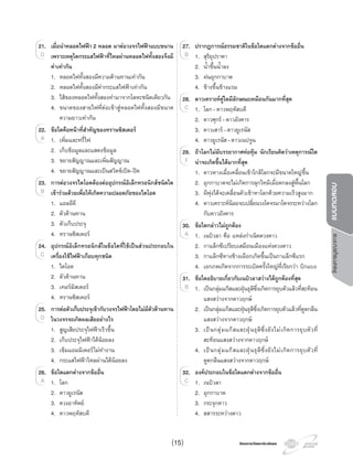โครงการวัดและประเมินผลโครงการวัดและประเมินผล
โครงการบูรณาการแบบทดสอบ
21. เมื่อนําหลอดไฟฟา 2 หลอด มาตอวงจรไฟฟาแบบขนาน
เพราะเหตุใดกระแสไฟฟาที่ไหลผานหลอดไฟทั้งสองจึงมี
คาเทากัน
1. หลอดไฟทั้งสองมีความตานทานเทากัน
2. หลอดไฟทั้งสองมีคากระแสไฟฟาเทากัน
3. ไสของหลอดไฟทั้งสองทํามาจากโลหะชนิดเดียวกัน
4. ขนาดของสายไฟที่ตอเขาสูหลอดไฟทั้งสองมีขนาด
ความยาวเทากัน
22. ขอใดคือหนาที่สําคัญของทรานซิสเตอร
1. เพิ่มและหรี่ไฟ
2. เก็บขอมูลและแสดงขอมูล
3. ขยายสัญญาณและเพิ่มสัญญาณ
4. ขยายสัญญาณและเปนสวิตชเปด-ปด
23. การตอวงจรไดโอดตองตออุปกรณอิเล็กทรอนิกสชนิดใด
เขารวมดวยเพื่อใหเกิดความปลอดภัยของไดโอด
1. แอลอีดี
2. ตัวตานทาน
3. ตัวเก็บประจุ
4. ทรานซิสเตอร
24. อุปกรณอิเล็กทรอนิกสในขอใดที่ใชเปนสวนประกอบใน
เครื่องใชไฟฟาเกือบทุกชนิด
1. ไดโอด
2. ตัวตานทาน
3. เทอรมิสเตอร
4. ทรานซิสเตอร
25. การตอตัวเก็บประจุเขากับวงจรไฟฟาโดยไมมีตัวตานทาน
ในวงจรจะเกิดผลเสียอยางไร
1. สูญเสียประจุไฟฟาเร็วขึ้น
2. เก็บประจุไฟฟาไดนอยลง
3. เข็มแอมมิเตอรไมทํางาน
4. กระแสไฟฟาไหลผานไดนอยลง
26. ขอใดแตกตางจากขออื่น
1. โลก
2. ดาวยูเรนัส
3. ดวงอาทิตย
4. ดาวพฤหัสบดี
21.
D
1. เพิ่มและหรี่ไฟ
22.
1. เพิ่มและหรี่ไฟ1. เพิ่มและหรี่ไฟA 1. เพิ่มและหรี่ไฟ
23.
B
24.
C
25.
D
1. โลก
26.
1. โลกA 1. โลกA 1. โลก
27. ปรากฏการณธรรมชาติในขอใดแตกตางจากขออื่น
1. สุริยุปราคา
2. นํ้าขึ้นนํ้าลง
3. ฝนอุกกาบาต
4. ขางขึ้นขางแรม
28. ดาวเคราะหคูใดมีลักษณะเหมือนกันมากที่สุด
1. โลก-ดาวพฤหัสบดี
2. ดาวศุกร-ดาวอังคาร
3. ดาวเสาร-ดาวยูเรนัส
4. ดาวยูเรนัส-ดาวเนปจูน
29. ถาโลกไมมีบรรยากาศหอหุม นักเรียนคิดวาเหตุการณใด
นาจะเกิดขึ้นไดมากที่สุด
1. ดาวหางเมื่อเคลื่อนเขาใกลโลกจะมีขนาดใหญขึ้น
2. อุกกาบาตจะไมเกิดการลุกไหมเมื่อตกลงสูพื้นโลก
3. ผีพุงไตจะเคลื่อนตัวเขาหาโลกดวยความเร็วสูงมาก
4. ดาวเคราะหนอยจะเปลี่ยนวงโคจรมาโคจรระหวางโลก
กับดาวอังคาร
30. ขอใดกลาวไมถูกตอง
1. เนบิวลา คือ แหลงกําเนิดดวงดาว
2. กาแล็กซีเปรียบเสมือนเมืองแหงดวงดาว
3. กาแล็กซีทางชางเผือกเกิดขึ้นเปนกาแล็กซีแรก
4. เอกภพเกิดจากการระเบิดครั้งใหญที่เรียกวา บิกแบง
31. ขอใดอธิบายเกี่ยวกับเนบิวลาสวางไดถูกตองที่สุด
1. เปนกลุมแกสและฝุนธุลีซึ่งเกิดการยุบตัวแลวที่สะทอน
แสงสวางจากดาวฤกษ
2. เปนกลุมแกสและฝุนธุลีซึ่งเกิดการยุบตัวแลวที่ดูดกลืน
แสงสวางจากดาวฤกษ
3. เปนกลุมแกสและฝุนธุลีซึ่งยังไมเกิดการยุบตัวที่
สะทอนแสงสวางจากดาวฤกษ
4. เปนกลุมแกสและฝุนธุลีซึ่งยังไมเกิดการยุบตัวที่
ดูดกลืนแสงสวางจากดาวฤกษ
32. องคประกอบในขอใดแตกตางจากขออื่น
1. เนบิวลา
2. อุกกาบาต
3. กระจุกดาว
4. สสารระหวางดาว
1. สุริยุปราคา
27.
1. สุริยุปราคาB 1. สุริยุปราคาB 1. สุริยุปราคา
1. โลก-ดาวพฤหัสบดี
28.
1. โลก-ดาวพฤหัสบดีC 1. โลก-ดาวพฤหัสบดีC 1. โลก-ดาวพฤหัสบดี
29.
F
1. เนบิวลา คือ แหลงกําเนิดดวงดาว
30.
1. เนบิวลา คือ แหลงกําเนิดดวงดาวA 1. เนบิวลา คือ แหลงกําเนิดดวงดาวA 1. เนบิวลา คือ แหลงกําเนิดดวงดาว
1. เปนกลุมแกสและฝุนธุลีซึ่งเกิดการยุบตัวแลวที่สะทอน
31.
1. เปนกลุมแกสและฝุนธุลีซึ่งเกิดการยุบตัวแลวที่สะทอน1. เปนกลุมแกสและฝุนธุลีซึ่งเกิดการยุบตัวแลวที่สะทอนB 1. เปนกลุมแกสและฝุนธุลีซึ่งเกิดการยุบตัวแลวที่สะทอน
1. เนบิวลา
32.
1. เนบิวลาC 1. เนบิวลาC 1. เนบิวลา
(15)
 