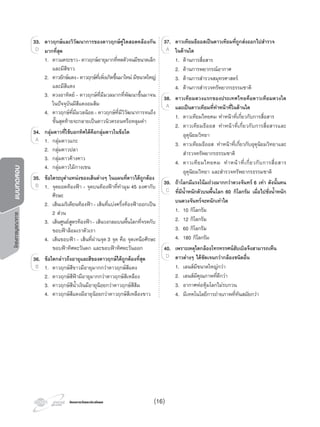 โครงการวัดและประเมินผลโครงการวัดและประเมินผล
โครงการบูรณาการแบบทดสอบ
33. ดาวฤกษและวิวัฒนาการของดาวฤกษคูใดสอดคลองกัน
มากที่สุด
1. ดาวแคระขาว-ดาวฤกษอายุมากที่หดตัวจนมีขนาดเล็ก
และมีสีขาว
2. ดาวยักษแดง-ดาวฤกษที่เพิ่งเกิดขึ้นมาใหมมีขนาดใหญ
และมีสีแดง
3. ดวงอาทิตย- ดาวฤกษที่มีมวลมากที่พัฒนาขึ้นมาจน
ในปจจุบันมีสีแดงอมสม
4. ดาวฤกษที่มีมวลนอย- ดาวฤกษที่มีวิวัฒนาการจนถึง
ขั้นสุดทายจะกลายเปนดาวนิวตรอนหรือหลุมดํา
34. กลุมดาวที่ใชบอกทิศใตคือกลุมดาวในขอใด
1. กลุมดาวแกะ
2. กลุมดาวปลา
3. กลุมดาวคางคาว
4. กลุมดาวไมกางเขน
35. ขอใดระบุตําแหนงของเสนตางๆ ในแผนที่ดาวไดถูกตอง
1. จุดยอดทองฟา - จุดบนทองฟาที่ทํามุม 45 องศากับ
ศีรษะ
2. เสนเมริเดียนทองฟา- เสนที่แบงครึ่งทองฟาออกเปน
2 สวน
3. เสนศูนยสูตรทองฟา- เสนวงกลมบนพื้นโลกที่จรดกับ
ขอบฟาลอมเราตัวเรา
4. เสนขอบฟา - เสนที่ผานจุด 3 จุด คือ จุดเหนือศีรษะ
ขอบฟาทิศตะวันตก และขอบฟาทิศตะวันออก
36. ขอใดกลาวถึงอายุและสีของดาวฤกษไดถูกตองที่สุด
1. ดาวฤกษสีขาวมีอายุมากกวาดาวฤกษสีแดง
2. ดาวฤกษสีฟามีอายุมากกวาดาวฤกษสีเหลือง
3. ดาวฤกษสีนํ้าเงินมีอายุนอยกวาดาวฤกษสีสม
4. ดาวฤกษสีแดงมีอายุนอยกวาดาวฤกษสีเหลืองขาว
33.
D
1. กลุมดาวแกะ
34.
1. กลุมดาวแกะA 1. กลุมดาวแกะA 1. กลุมดาวแกะ
1. จุดยอดทองฟา - จุดบนทองฟาที่ทํามุม 45 องศากับ
35.
1. จุดยอดทองฟา - จุดบนทองฟาที่ทํามุม 45 องศากับ1. จุดยอดทองฟา - จุดบนทองฟาที่ทํามุม 45 องศากับB 1. จุดยอดทองฟา - จุดบนทองฟาที่ทํามุม 45 องศากับ
1. ดาวฤกษสีขาวมีอายุมากกวาดาวฤกษสีแดง
36.
1. ดาวฤกษสีขาวมีอายุมากกวาดาวฤกษสีแดงB 1. ดาวฤกษสีขาวมีอายุมากกวาดาวฤกษสีแดงB 1. ดาวฤกษสีขาวมีอายุมากกวาดาวฤกษสีแดง
37. ดาวเทียมธีออสเปนดาวเทียมที่ถูกสงออกไปสํารวจ
ในดานใด
1. ดานการสื่อสาร
2. ดานการพยากรณอากาศ
3. ดานการสํารวจสมุทรศาสตร
4. ดานการสํารวจทรัพยากรธรรมชาติ
38. ดาวเทียมดวงแรกของประเทศไทยคือดาวเทียมดวงใด
และเปนดาวเทียมที่ทําหนาที่ในดานใด
1. ดาวเทียมไทยคม ทําหนาที่เกี่ยวกับการสื่อสาร
2. ดาวเทียมธีออส ทําหนาที่เกี่ยวกับการสื่อสารและ
อุตุนิยมวิทยา
3. ดาวเทียมธีออส ทําหนาที่เกี่ยวกับอุตุนิยมวิทยาและ
สํารวจทรัพยากรธรรมชาติ
4. ดาวเทียมไทยคม ทําหนาที่เกี่ยวกับการสื่อสาร
อุตุนิยมวิทยา และสํารวจทรัพยากรธรรมชาติ
39. ถาโลกมีแรงโนมถวงมากกวาดวงจันทร 6 เทา ดังนั้นคน
ที่มีนํ้าหนักตัวบนพื้นโลก 60 กิโลกรัม เมื่อไปชั่งนํ้าหนัก
บนดวงจันทรจะหนักเทาใด
1. 10 กิโลกรัม
2. 12 กิโลกรัม
3. 60 กิโลกรัม
4. 180 กิโลกรัม
40. เพราะเหตุใดกลองโทรทรรศนฮับเบิลจึงสามารถเห็น
ดาวตางๆ ไดชัดเจนกวากลองชนิดอื่น
1. เลนสมีขนาดใหญกวา
2. เลนสมีคุณภาพที่ดีกวา
3. อากาศหอหุมโลกไมรบกวน
4. มีเทคโนโลยีการถายภาพที่ทันสมัยกวา
37.
A
38.
A
39.
C
40.
D
(16)
 