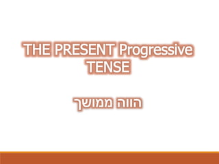 Present Continuous - הווה ממשוך