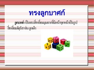 ทรงลรูกบาศกย์
ลกบาศก เปนทรงสเหลยมมมฉากทมหนาทกหนาเปนรป
สเหลยมจ!ตร!สเชนลกเต*า
 