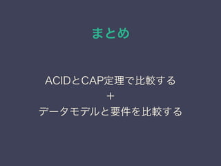 まとめ
ACIDとCAP定理で比較する
＋
データモデルと要件を比較する
 