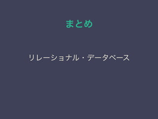 まとめ
リレーショナル・データベース
 