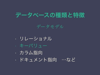データベースの種類と特徴
データモデル
• リレーショナル
• キーバリュー
• カラム指向
• ドキュメント指向 …など
 