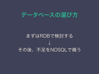 データベースの選び方
まずはRDBで検討する
↓
その後、不足をNOSQLで補う
 