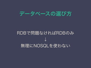 データベースの選び方
RDBで問題なければRDBのみ
↓
無理にNOSQLを使わない
 