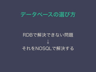 データベースの選び方
RDBで解決できない問題
↓
それをNOSQLで解決する
 