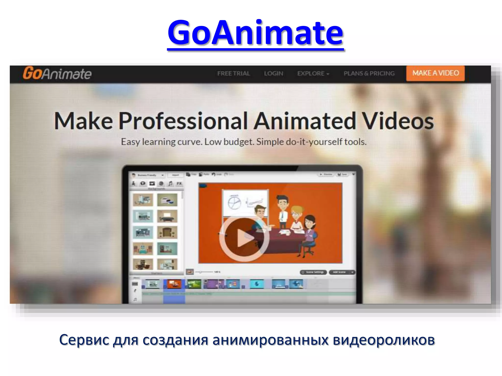 GoAnimate
Сервис для создания анимированных видеороликов
 
