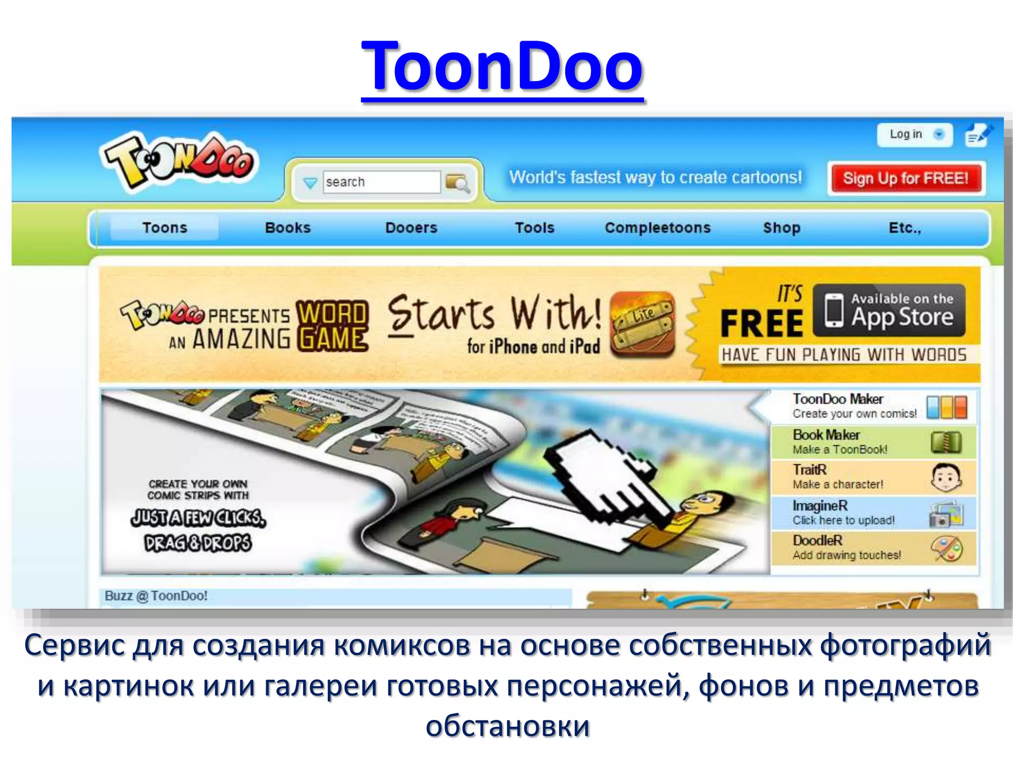 ToonDoo
Сервис для создания комиксов на основе собственных фотографий
и картинок или галереи готовых персонажей, фонов и предметов
обстановки
 