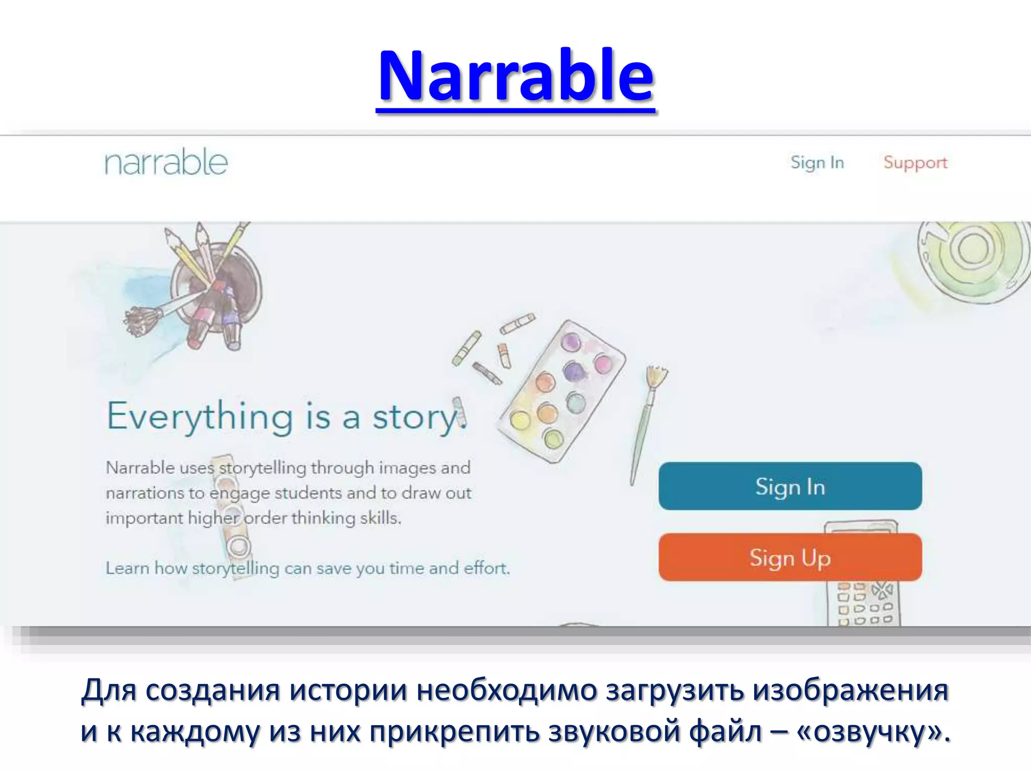 Narrable
Для создания истории необходимо загрузить изображения
и к каждому из них прикрепить звуковой файл – «озвучку».
 