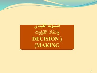 ‫القيادي‬ ‫السلوك‬
‫و‬‫اتخاذ‬‫ات‬‫ر‬‫ا‬‫ر‬‫الق‬
(DECISION
MAKING)
14
 