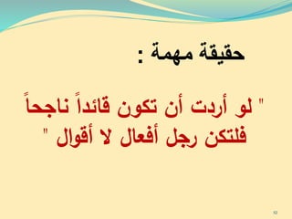 ‫حقيقة‬‫مهمة‬:
"‫ناج‬ ‫قائدا‬ ‫تكون‬ ‫أن‬ ‫أردت‬ ‫لو‬‫حا‬
‫ال‬‫و‬‫أق‬ ‫ال‬ ‫أفعال‬ ‫رجل‬ ‫فلتكن‬"
52
 