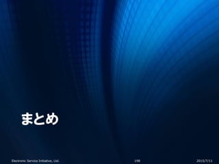 まとめ
2015/7/11Electronic Service Initiative, Ltd. 198
 