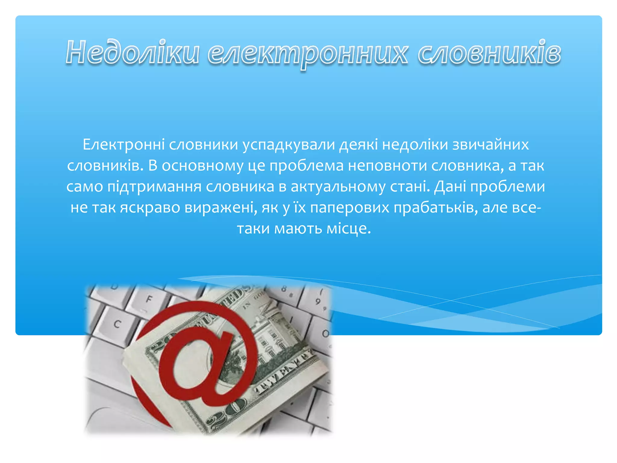 Електронні словники успадкували деякі недоліки звичайних
словників. В основному це проблема неповноти словника, а так
само підтримання словника в актуальному стані. Дані проблеми
не так яскраво виражені, як у їх паперових прабатьків, але все-
таки мають місце.
 