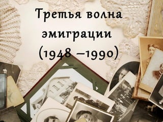 Третья волна
эмиграции
(1948 –1990)
 