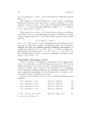 112 2 DaktÔlioi
q1(x) = 0 paÐrnoume c1 = q2(x) . . . qn(x). Autì eÐnai ˆtopo (Prìtash 2.2.4) kai
ˆra n = 1.
'Estw t¸ra m  1. Apì thn isìthta p1(x) . . . pm(x) = q1(x) . . . qn(x) kai to
Pìrisma 2.3.9 paÐrnoume ìpwc prin ìti p1(x) = c1q1(x), gia kˆpoio c1 ∈ F −{0},
kai p2(x) . . . pm(x) = c1q2(x) . . . qn(x). Apì thn epagwgik  upìjesh prokÔptei
ìti m−1 = n−1 kai ìti, metˆ apì anadiˆtaxh, gia kˆje i = 2, . . . , m upˆrqoun
ci ∈ F − {0} me pi(x) = ciqi(x).
EÐnai fanerì ìti an to p(x) ∈ F[x] eÐnai anˆgwgo kai èqei megistobˆjmio
suntelest  s, tìte to s−1p(x) eÐnai anˆgwgo kai monikì. SÔmfwna me to proh-
goÔmeno je¸rhma kˆje f(x) ∈ F[x] jetikoÔ bajmoÔ grˆfetai katˆ monadikì
trìpo wc
f(x) = cp1(x)r1
. . . pm(x)rm
,
ìpou c ∈ F − {0}, ta pi(x) ∈ F[x] eÐnai diakekrimèna monikˆ anˆgwga polu¸-
numa kai oi ri eÐnai jetikoÐ akèraioi. H paragontopoÐhsh aut  onomˆzetai h
anˆlush tou f(x) se ginìmeno monik¸n anag¸gwn poluwnÔmwn Gia
parˆdeigma, h anˆlush tou x5 −x4 +2x3 −2x2 +x−1 ∈ R[x] se ginìmeno moni-
k¸n anag¸gwn poluwnÔmwn eÐnai x5 −x4 +2x3 −2x2 +x−1 = (x2 +1)2(x−1).
H antÐstoiqh anˆlush tou idÐou poluwnÔmou an jewrhjeÐ wc stoiqeÐo tou C[x]
eÐnai (x − i)2(x + i)2(x − 1).
O EukleÐdeioc Algìrijmoc sto F [x]
'Estw F èna s¸ma. O EukleÐdeioc Algìrijmoc sto F[x] qrhsimopoieÐ-
tai gia ton upologismì tou µκδ dÔo poluwnÔmwn f(x), g(x) ∈ F[x] kai thn
eÔresh poluwnÔmwn a(x) kai b(x) pou èqoun thn idiìthta µκδ(f(x), g(x)) =
a(x)f(x) + b(x)g(x). Kata analogÐa me thn perÐptwsh tou Z, o algìrijmoc
autìc sunÐstatai se diadoqikèc efarmogèc tou AlgorÐjmou DiaÐreshc sto F[x]
kai thc akìloujhc parat rhshc: an sto F[x] isqÔei f(x) = q(x)g(x) + r(x),
tìte µκδ(f(x), g(x)) = µκδ(g(x), r(x)) (giatÐ;).
'Estw f(x), g(x) ∈ F[x] me g(x) = 0. Apì ton algìrijmo diaÐreshc èqoume
diadoqikˆ
f(x) = q0(x)g(x) + r0(x), deg r0(x)  deg g(x) (0)
g(x) = q1(x)r0(x) + r1(x), deg r1(x)  deg r0(x) (1)
r0(x) = q2(x)r1(x) + r2(x), deg r2(x)  deg r1(x) (2)
r1(x) = q3(x)r2(x) + r3(x), deg r3(x)  deg r2(x) (3)
· · · · · · · · ·
rn−2(x) = qn(x)rn−1(x) + rn(x), deg rn(x)  deg rn−1(x) (n)
rn−1(x) = qn+1(x)rn(x) + 0,
 