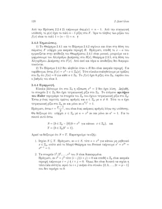 120 2 DaktÔlioi
Apì thn Prìtash 2.2.4 2) paÐrnoume deg g(x) = n − 1. Apì thn epagwgik 
upìjesh, to g(x) èqei to polÔ n − 1 rÐzec sto F. 'Ara to pl joc twn riz¸n tou
f(x) eÐnai to polÔ 1 + (n − 1) = n.
2.4.3 Shmei¸seic.
1) To Je¸rhma 2.4.1 kai to Pìrisma 2.4.2 isqÔoun kai ìtan sth jèsh tou
s¸matoc F upˆrqei mia akeraÐa perioq  R. Prˆgmati, epeid  to x − a pou
emfanÐzetai sthn apìdeixh tou Jewr matoc 2.4.1 eÐnai monikì, mporoÔme na e-
farmìsoume ton Algìrijmo DiaÐreshc sto R[x], Je¸rhma 2.3.5, sth jèsh tou
AlgorÐjmou DiaÐreshc sto F[x]. Apì ekeÐ kai pèra oi apodeÐxeic den diaforo-
poioÔntai.
2) To Pìrisma 2.4.2 den alhjeÔei ìtan o R den eÐnai akeraÐa perioq . Gia
parˆdeigma, èstw f(x) = x3 −x ∈ Z6[x]. Tìte eÔkola epalhjeÔoume me prˆxeic
sto Z6 ìti f(a) = 0 gia kˆje a ∈ Z6. To f(x) èqei 6 rÐzec sto Z6, parìlo pou
o bajmìc tou eÐnai 3.
2.4.4 Efarmog .
EÔkola blèpoume ìti sto Z3 h exÐswsh x2 = 2 den èqei lÔsh. Dhlad ,
to stoiqeÐo 2 ∈ Z3 den èqei tetragwnik  rÐza sto Z3. To epìmeno krit rio
tou Euler perigrˆfei ta stoiqeÐa tou Zp pou èqoun tetragwnik  rÐza sto Zp:
'Estw p ènac perittìc pr¸toc arijmìc kai a ∈ Zp me a = 0. Tìte to a èqei
tetragwnik  rÐza sto Zp an kai mìno an a
p−1
2 = 1.
Prˆgmati, èstw r =
p − 1
2
, pou eÐnai ènac akèraioc arijmìc lìgw thc upìjeshc.
Ja deÐxoume ìti: upˆrqei x ∈ Zp me a = x2 an kai mìno an ar = 1. Gia to
skopì autì èstw
S = {b ∈ Zp − {0}|b = x2
gia kˆpoio x ∈ Zp}, kai
T = {b ∈ Zp|br
= 1}.
ArkeÐ na deÐxoume ìti S = T. ParathroÔme ta ex c:
1. IsqÔei S ⊆ T. Prˆgmati, an s ∈ S, tìte s = x2 gia kˆpoio mh mhdenikì
x ∈ Zp, opìte apì to Mikrì Je¸rhma tou Fermat paÐrnoume sr = x2r =
xp−1 = 1.
2. Ta stoiqeÐa 12, 22, . . . , r2 tou S eÐnai diakekrimèna.
Prˆgmati, an i2 = j2 tìte (i − j)(i + j) = 0 kai epeid  o Zp eÐnai akeraÐa
perioq  paÐrnoume i = j   i + j = 0. 'Omwc den eÐnai dunatì na isqÔei h
teleutaÐa isìthta, afoÔ to i + j an kei sto sÔnolo {2, 3, . . . , 2r = p − 1}
pou den perièqei to 0.
 