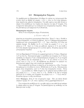 176 2 DaktÔlioi
2.8 Peperasmèna S¸mata
Se paradeÐgmata thc Paragrˆfou 2.6 eÐdame ìti phlÐka tou poluwnumikoÔ da-
ktulÐou Zp[x] me ide¸dh thc morf c  f(x) , ìpou to f(x) eÐnai anˆgwgo,
eÐnai s¸mata kai mˆlista peperasmèna. Gia kˆje pr¸to p kai kˆje jetikì a-
kèraio k ja apodeÐxoume thn Ôparxh enìc s¸matoc pou èqei pk stoiqeÐa. Sth
sunèqeia ja taxinom soume ta upos¸mata twn peperasmènwn swmˆtwn. Tèloc
ja melet soume mia efarmog  sth sunduastik .
Peperasmèna s¸mata
'Estw F èna peperasmèno s¸ma. H apeikìnish
ϕ : Z m → m1F ∈ F
eÐnai ènac mh tetrimmènoc omomorfismìc daktulÐwn. 'Estw I = ker ϕ. Epeid  to
F eÐnai peperasmèno, to I eÐnai mh mhdenikì. Apì to 1o Je¸rhma Isomorfism¸n
lambˆnoume ènan monomorfismì Z/I → F. 'Ara o daktÔlioc Z/I eÐnai mia
akeraÐa perioq . Wc ide¸dec tou Z, to I eÐnai thc morf c I = p  gia
kˆpoio p ∈ N. AfoÔ to I eÐnai mh mhdenikì, èqoume p = 0, kai epeid  o
Z/I eÐnai akeraÐa perioq  èqoume ìti o p eÐnai pr¸toc. Epomènwc èqoume ènan
monomorfismì swmˆtwn
ψ : Zp → F.
Apì thn Parat rhsh 2.7.3 èpetai ìti h qarakthristik  tou F eÐnai p. JewroÔme
to F wc ènan Zp - dianusmatikì q¸ro: h prìsjesh twn stoiqeÐwn tou F eÐnai h
prìsjesh tou s¸matoc F kai o pollaplasiasmìc stoiqeÐwn tou F me stoiqeÐa
tou Zp dÐdetai apì thn apeikìnish Zp × F → F pou stèlnei to (α, x) sto
ψ(α)x, ìpou α ∈ Zp, x ∈ F. H epal jeush twn idiot twn tou orismoÔ tou
dianusmatikoÔ q¸rou eÐnai polÔ eÔkolh kai paraleÐpetai.
Sth sunèqeia ja tautÐzoume to s¸ma Zp me thn eikìna tou, ψ(Zp). Sunep¸c
ja grˆfoume αx sth jèsh tou ψ(α)x. H diˆstash tou F wc Zp - dianusmatikìc
q¸roc eÐnai peperasmènh, giatÐ to F eÐnai èna peperasmèno sÔnolo. 'Estw
{x1, . . . , xk} mia bˆsh tou. Kˆje stoiqeÐo tou F grˆfetai katˆ monadikì trìpo
sth morf  α1x1 + · · · + αkxk, ìpou αi ∈ Zp. Epeid  to Zp èqei p stoiqeÐa
blèpoume ìti to pl joc twn stoiqeÐwn thc morf c α1x1 + · · · + αkxk eÐnai pk.
Epomènwc èqoume to ex c apotèlesma:
2.8.1 Je¸rhma. 'Estw F èna peperasmèno s¸ma. Tìte gia kˆpoio jetikì
akèraio k èqoume |F| = pk, ìpou o pr¸toc p eÐnai h qarakthristik  tou F.
Sth sunèqeia ja apodeÐxoume ìti gia kˆje pr¸to p kai kˆje jetikì akèraio
k upˆrqei s¸ma pou èqei pk stoiqeÐa. Ta basikˆ b mata thc apìdeixhc pou ja
d¸soume eÐnai ta ex c.
 