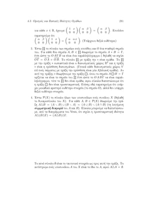 4.3. Orismìc kai Basikèc Idiìthtec Omˆdwn 281
gia kˆje x ∈ R, èqoume
1 x
0 0
α β
0 0
=
α β
0 0
. Epiplèon
parathroÔme ìti
α β
0 0
1 x
0 0
=
α α x
0 0
. (Upˆrqoun dexiˆ oudètera?)
3. 'Estw to sÔnolo twn shmeÐwn enìc epipèdou kai O èna stajerì shmeÐo
tou. Gia kˆje dÔo shmeÐa A, B ∈ jewroÔme to shmeÐo A ∗ B = Γ,
ètsi ¸ste to O A Γ B na eÐnai èna parallhlìgrammo ( dhlad  na isqÔei
−−→
O Γ =
−−→
O A +
−−→
O B. To sÔnolo me prˆxh thn ∗ eÐnai omˆda. To
me thn prˆxh ∗ ousiastikˆ eÐnai o dianusmatikìc q¸roc R2 kai h prˆxh
∗ eÐnai h prìsjesh dianusmˆtwn. (Genikˆ kˆje dianusmatikìc q¸roc V
epÐ enìc s¸matoc me prˆxh thn prìsjesh eÐnai mÐa Abelian  omˆda). An
antÐ thc prˆxhc ∗ jewr soume thn prˆxh , ìpou to shmeÐo A B = Γ
orÐzetai na eÐnai to shmeÐo tou ètsi ¸ste to O A B Γ na eÐnai paral-
lhlìgrammo, tìte to den eÐnai omˆda, afou eÔkola diapist¸noume ìti
h prˆxh den eÐnai prosetairistik . EpÐshc ed¸ parathroÔme ìti upˆr-
qei monadikì aristerì oudètero stoiqeÐo (to shmeÐo O), allˆ den upˆrqei
dexiì oudètero stoiqeÐo.
4. 'Estw P(X) to sÔnolo ìlwn twn uposunìlwn enìc sunìlou X (dhlad 
to dunamosÔnolo tou X). Gia kˆje A, B ∈ P(X) jewroÔme thn prˆ-
xh A B = (A B) ∪ (B A) = (A ∪ B) (A ∩ B) (th legìmenh
summetrik  diaforˆ tou A kai B). EÔkola mporoÔme na diapist¸sou-
me, apì ta diagrˆmmata tou Venn, ìti isqÔei h prosetairistik  idiìthta
A (B Γ) = (A B) Γ.
To kenì sÔnolo ∅ eÐnai to tautotikì stoiqeÐo wc proc aut  thn prˆxh. To
antÐstrofo enìc uposunìlou A tou X eÐnai to Ðdio to A, afoÔ A A = ∅.
 