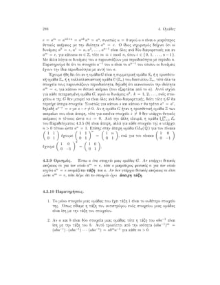 288 4. Omˆdec
e = am = ank+u = ank au = au, sunep¸c u = 0 afoÔ o n eÐnai o mikrìteroc
jetikìc akèraioc me thn idiìthta an = e. O Ðdioc isqurismìc deÐqnei ìti oi
dunˆmeic a0 = e, a1 = a, a2, . . . , an−1 eÐnai ìlec anˆ dÔo diaforetikèc kai an
am = e, gia kˆpoion m ∈ Z, tìte m ≡ i mod n, ìpou i ∈ { 0, 1, . . . , n − 1 }.
Me ˆlla lìgia oi dunˆmeic tou a parousiˆzoun mia periodikìthta me perÐodo n.
ParathroÔme de ìti to stoiqeÐo a−1 tou a eÐnai to an−1 tou opoÐou oi dunˆmeic
èqoun thn Ðdia periodikìthta me aut  tou a.
'Eqoume  dh dei ìti an h omˆda G eÐnai h summetrik  omˆda Sn   h prosjeti-
k  omˆda Zn   h pollaplasiastik  omˆda U(Zn) tou daktulÐou Zn, tìte ìla ta
stoiqeÐa touc parousiˆzoun periodikìthta, dhlad  ìti ikanopoioÔn thn idiìthta
am = e, gia kˆpoio m jetikì akèraio (pou exartˆtai apì to a). Autì isqÔei
gia kˆje peperasmènh omˆda G, afoÔ oi dunˆmeic ak, k = 1, 2, . . . , enìc stoi-
qeÐou a thc G den mporeÐ na eÐnai ìlec anˆ dÔo diaforetikèc, diìti tìte h G ja
perieÐqe ˆpeira stoiqeÐa. Sunep¸c gia kˆpoio s kai kˆpoio r ja prèpei as = ar,
dhlad  as−r = e me s − r = 0. An h omˆda G  tan h prosjetik  omˆda Z twn
akeraÐwn pou eÐnai ˆpeirh, tìte gia kanèna stoiqeÐo z = 0 den upˆrqei jetikìc
akèraioc n tètoioc ¸ste n z = 0. Apì thn ˆllh pleurˆ, h omˆda ∞
ν = 1 Eν
tou ParadeÐgmatoc 4.3.5 (8) eÐnai ˆpeirh, allˆ gia kˆje stoiqeÐo thc a upˆrqei
n  0 tètoio ¸ste an = 1. EpÐshc sthn ˆpeirh omˆda GL2( Q ) gia ton pÐnaka
1 1
0 1
èqoume
1 1
0 1
n
=
1 n
0 1
, en¸ gia ton pÐnaka
1 0
0 −1
èqoume
1 0
0 −1
2
=
1 0
0 1
.
4.3.9 Orismìc. 'Estw a èna stoiqeÐo miac omˆdac G. An upˆrqei jetikìc
akèraioc m gia ton opoÐo am = e, tìte o mikrìteroc fusikìc n gia ton opoÐo
isqÔei an = e onomˆzetai tˆxh tou a. An den upˆrqei jetikìc akèraioc m ètsi
¸ste am = e, tìte lème ìti to stoiqeÐo èqei ˆpeirh tˆxh.
4.3.10 Parathr seic.
1. To mìno stoiqeÐo miac omˆdac pou èqei tˆxh 1 eÐnai to oudètero stoiqeÐo
thc. 'Opwc eÐdame h tˆxh tou antistrìfou enìc stoiqeÐou miac omˆdac
eÐnai Ðsh me thn tˆxh tou stoiqeÐou.
2. An a kai b eÐnai dÔo stoiqeÐa miac omˆdac tìte h tˆxh tou aba−1 eÐnai
Ðsh me thn tˆxh tou b. Autì prokÔptei apì thn isìthta (aba−1)m =
(aba−1) · (aba−1) · · · (aba−1) = abma−1 gia kˆje m  0.
 