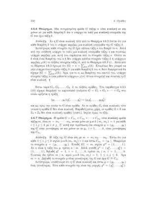 350 4. Omˆdec
4.6.6 Je¸rhma. Mia peperasmènh omˆda G tˆxhc n eÐnai kuklik  an kai
mìnon an gia kˆje diairèth k tou n upˆrqei to polÔ mia kuklik  upoomˆda thc
G pou èqei tˆxh k.
Apìdeixh. An h G eÐnai kuklik  tìte apì to Je¸rhma 4.6.3 èpetai ìti gia
kˆje diairèth k tou n upˆrqei akrib¸c mia kuklik  upoomˆda thc G tˆxhc k.
AntÐstrofa, kˆje stoiqeÐo thc G èqei kˆpoia tˆxh s pou diaireÐ to n. Allˆ
apì thn upìjesh upˆrqei to polÔ mia kuklik  upoomˆda tˆxhc s kai sunep¸c
upˆrqei akrib¸c mia, aut  pou parˆgetai apì to stoiqeÐo tˆxhc s. Opìte an
k eÐnai ènac diairèthc tou n   den upˆrqei kanèna stoiqeÐo tˆxhc k   upˆrqoun
akrib¸c ϕ(k) to pl joc stoiqeÐa tˆxhc k, apì to Je¸rhma 4.6.3 g) . Allˆ apì
to Pìrisma 4.6.5 èqoume ìti |G| = n = k|n ϕ(k). Epomènwc den mporeÐ na
mhn upˆrqei èna stoiqeÐo tˆxhc k gia kˆje diairèth k tou n, diìti diaforetikˆ ja
eÐqame |G|  k|n ϕ(k). 'Ara, gia to n, wc diairèthc tou eautoÔ tou, upˆrqei
stoiqeÐo tˆxhc n (kai mˆlista upˆrqoun ϕ(n) tètoia stoiqeÐa) kai sunep¸c h G
eÐnai kuklik .
'Estw t¸ra G1, G2, . . . , Gk k to pl joc omˆdec. Sto parˆdeigma 4.3.5
(10) eÐqame jewr sei to kartesianì ginìmeno G = G1 × G2 × · · · × Gk sto
opoÐo orÐzetai h prˆxh
(g1, . . . , gk)(g1, . . . , gk) = (g1g1, . . . , gkgk)
kai wc proc thn opoÐa to G eÐnai omˆda. An oi omˆdec Gi eÐnai kuklikèc tìte
genikˆ h omˆda G den eÐnai kuklik . ParadeÐgmatoc qˆrh, oi omˆdec Z × Z kai
Z3 × Z3 den eÐnai kuklikèc omˆdec (giatÐ?). IsqÔei ìmwc to ex c.
4.6.7 Je¸rhma. H omˆda G = Cm1 × Cm2 × · · · × Cmk
eÐnai kuklik  omˆda
tˆxhc m, ìpou m = m1 · · · · · mk, an kai mìno an m.k.d. ( mi, mj ) = 1 gia kˆje
i ≤ i, j ≤ k me i = j. S aut  thn perÐptwsh èna stoiqeÐo g = ( g1, . . . , gk )
thc G eÐnai genn torac an kai mìnon an to gi, i = 1, . . . , k, eÐnai genn torac
thc Cmi .
Apìdeixh. H tˆxh thc G eÐnai Ðsh me m = m1 m2 · · · mk. 'Estw ìti gia
kˆje 1 ≤ i, j ≤ k isqÔei m.k.d.(mi, mj) = 1 kai èstw Cmi = gi . JewroÔme
to stoiqeÐo g = ( g1, . . . , gk ). Epeid  |G| = m, isqÔei gm = ( 1, . . . , 1 ).
An n eÐnai h tˆxh tou g, prèpei n | m. Allˆ, epeid  gn = ( gn
1 , . . . , gn
k ) =
( 1, . . . , 1 ), dhlad  gn
i = 1, i = 1, . . . , k, prèpei mi | n, i = 1, . . . , k.
Sunep¸c ja prèpei m | n, afoÔ m.k.d. (mi, mj) = 1, 1 ≤ i, j ≤ k. 'Ara
m = n. Dhlad  to stoiqeÐo g eÐnai genn torac thc G kai ˆra G ∼= Cm.
AntÐstrofa, upojètoume ìti h G eÐnai kuklik  kai èstw g = ( g1, . . . , gk )
ènac genn torac. Tìte kˆje stoiqeÐo thc eÐnai thc morf c gλ = ( gλ
1 , . . . , gλ
k ).
 