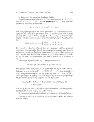4.7. Kanonikèc Upoomˆdec kai Omˆdec PhlÐka 369
8. Qarakt rec Peperasmènwn Kuklik¸n Omˆdwn
'Estw G mia kuklik  omˆda tˆxhc n. 'Enac omomorfismìc X : G −→ S1,
ìpou S1 = { z ∈ C | | z |= 1 } lègetai qarakt rac thc G. An g eÐnai ènac
genn torac thc G tìte h apeikìnish
Xt : G −→ S1
, gr
−→ e2πirt/n
, t ∈ Z
eÐnai ènac qarakt rac thc G kai ìloi oi qarakt rec thc G eÐnai akrib¸c autoÐ.
Prˆgmati, an X eÐnai ènac qarakt rac tìte o X(g) eÐnai mia n-ost  rÐza thc
monˆdac, èstw X(g) = e2πik/n, kai ˆra X = Xk. An Xk, X eÐnai dÔo qara-
kt rec, tìte orÐzoume to ginìmeno XkX jètontac (XkX )(g) = Xk(g)X (g) kai
ˆra
XkX = X(k+ ) mod n =
Xk+ an k +  n
Xk+ − n an k + ≥ n.
To sÔnolo ˆG = { X0, X1, . . . , Xn−1 }, ìlwn twn qarakt rwn thc G, wc proc autì
to ginìmeno eÐnai mia omˆda. To oudètero stoiqeÐo eÐnai o qarakt rac X0 kai to
antÐstrofo stoiqeÐo tou Xk eÐnai o qarakt rac X−k = Xn−k. ParathroÔme ìti
o X1 èqei tˆxh n kai ˆra h ˆG eÐnai isìmorfh me thn G. H apeikìnish G −→ ˆG,
gk −→ Xk, eÐnai ènac isomorfismìc (pou ìmwc exartˆtai apì to genn tora g
thc G).
'Estw t¸ra H mia upoomˆda thc G. JewroÔme to sÔnolo
M(H) = {X ∈ ˆG | X(h) = 1, gia kˆje h ∈ H}.
EÐnai fanerì ìti to M(H) eÐnai mia upoomˆda thc ˆG kai isqÔei M(H) ∼= G/H.
Prˆgmati, h antistoiqÐa M(H) −→ (G/H), X −→ ϑX , ìpou ϑX (giH) =
X(gi) eÐnai mia apeikìnish pou apì ton orismì thc eÐnai 1 − 1. An ϑ ∈ (G/H),
tìte o qarakt rac X thc G gia ton opoÐo X(g) = ϑ(gH) profan¸c an kei sthn
M(H). Dhlad  h apeikìnish aut  eÐnai kai epÐ. 'Eqoume de
ϑX1X2 (gi
H) = X1X2(gi
) = X1(gi
)X2(gi
) = ϑX1 (gi
H)ϑX2 (gi
H)
= ϑX1 ϑX2 (gi
H).
Sunep¸c X1X2 −→ ϑX1 ϑX2 , dhlad  aut  h apeikìnish eÐnai ènac isomorfismìc.
Epeid  (G/H) ∼= G/H ja eÐnai kai M(H) ∼= G/H.
Oi qarakt rec twn kuklik¸n omˆdwn èqoun efarmogèc sth JewrÐa Arijm¸n.
To epìmeno apotèlesma anafèretai stic omomorfikèc eikìnec twn upoomˆ-
dwn miac omˆdac.
 