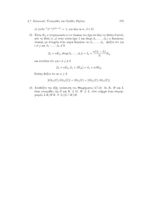 4.7. Kanonikèc Upoomˆdec kai Omˆdec PhlÐka 379
g) (αβα−1β−1)n(n−1) = 1, gia ìla ta α, β ∈ G.
22. 'Estw Eij o tetragwnikìc n×n pÐnakac pou èqei se ìlec tic jèseic 0 ektìc
apì th jèsh (i, j) sthn opoÐa èqei 1 kai diag( β1, . . . , βn ) o diag¸nioc
pÐnakac me stoiqeÐa sthn kÔria diag¸nio ta β1, . . . , βn. DeÐxte ìti gia
i = j kai β1 · . . . · βn = 0
[In + αEij, diag(β1, . . . , βn)] = In +
α(βj − βi)
βi
Eij
kai epiplèon ìti gia i = j = k
[In + αEij, In + βEjk] = In + αβEik.
EpÐshc deÐxte ìti an n ≥ 3
[GLn(C), GLn(C)] = SLn(C) = [SLn(C), SLn(C)].
23. ApodeÐxte thn ex c genÐkeush tou Jewr matoc 4.7.12: An K, H kai L
eÐnai upoomˆdec thc G kai K G, H L, tìte upˆrqei ènac isomor-
fismìc L K/H K ∼= L/(L ∩ K) H.
 