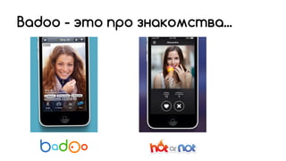 Badoo - это про знакомства...
 