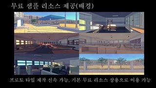 프로토 타입 제작 신속 가능, 기본 무료 리소스 상용으로 이용 가능
무료 샘플 리소스 제공(배경)
 