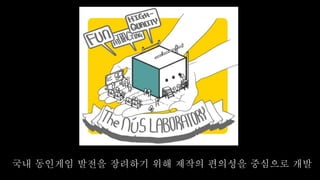 국내 동인게임 발전을 장려하기 위해 제작의 편의성을 중심으로 개발
 