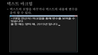 텍스트 마크업
- 텍스트의 모양을 바꾸거나 텍스트의 내용에 변수를
출력 할 수 있다.
 