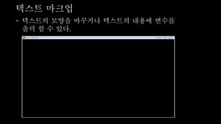 텍스트 마크업
- 텍스트의 모양을 바꾸거나 텍스트의 내용에 변수를
출력 할 수 있다.
 