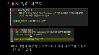 사용자 정의 매크로
- 피니 엔진이 제공하는 매크로외에 직접 매크로를 만들어서
사용할 수 있다.
 